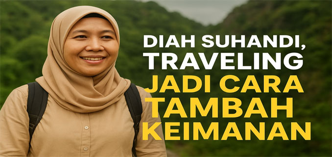 Diah Suhandi, Traveling Jadi Cara Tambah Keimanan